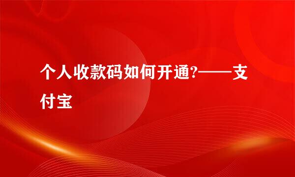 个人收款码如何开通?——支付宝