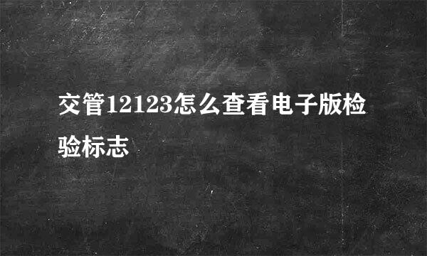 交管12123怎么查看电子版检验标志