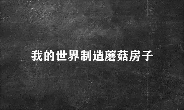 我的世界制造蘑菇房子