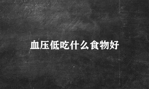 血压低吃什么食物好