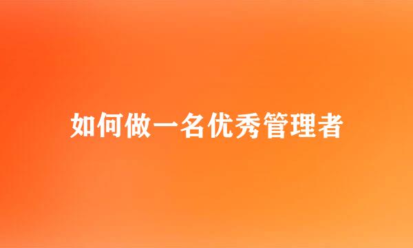 如何做一名优秀管理者