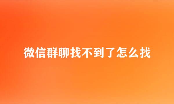 微信群聊找不到了怎么找