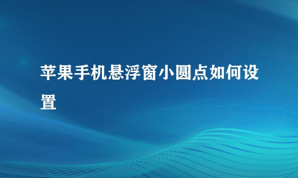 苹果手机悬浮窗小圆点如何设置