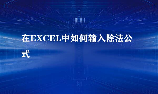 在EXCEL中如何输入除法公式