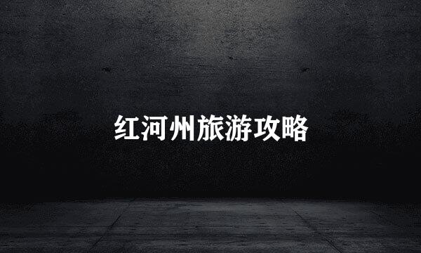 红河州旅游攻略