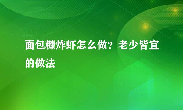 面包糠炸虾怎么做？老少皆宜的做法
