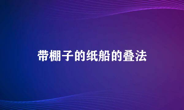 带棚子的纸船的叠法