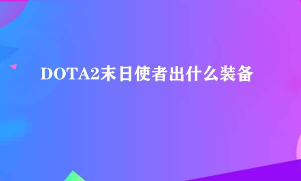DOTA2末日使者出什么装备