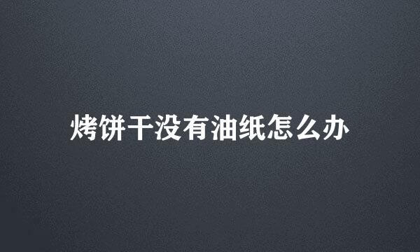 烤饼干没有油纸怎么办