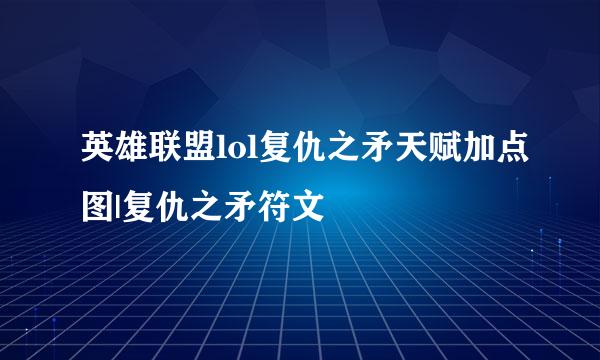 英雄联盟lol复仇之矛天赋加点图|复仇之矛符文