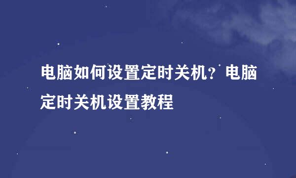 电脑如何设置定时关机？电脑定时关机设置教程