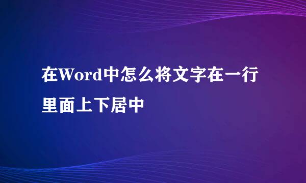 在Word中怎么将文字在一行里面上下居中