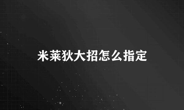米莱狄大招怎么指定