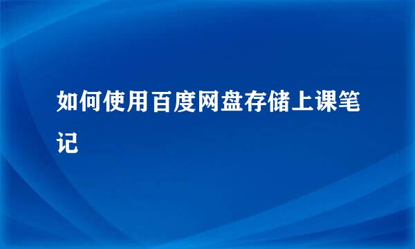 如何使用百度网盘存储上课笔记