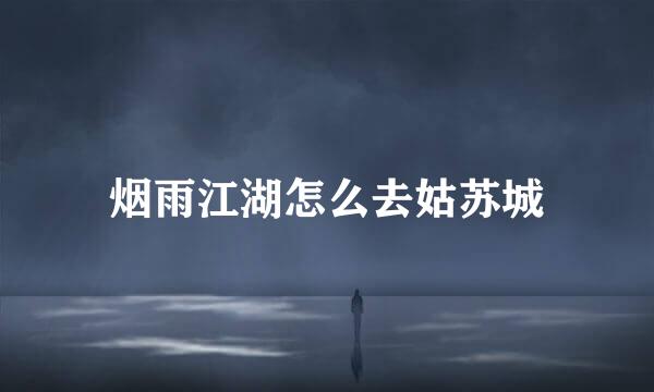 烟雨江湖怎么去姑苏城