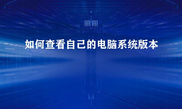 如何查看自己的电脑系统版本