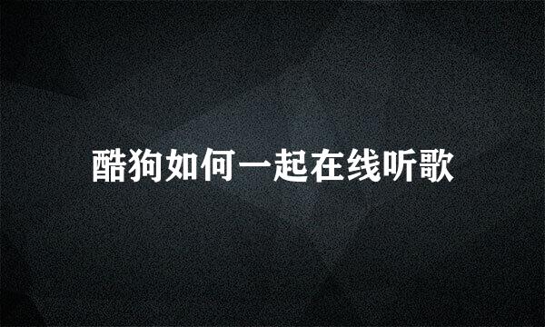 酷狗如何一起在线听歌