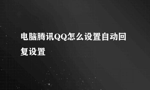 电脑腾讯QQ怎么设置自动回复设置