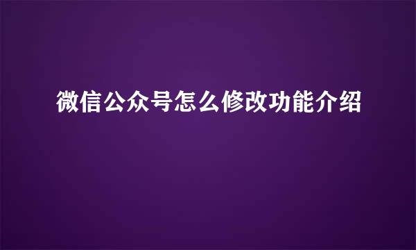 微信公众号怎么修改功能介绍
