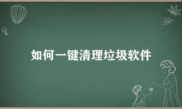 如何一键清理垃圾软件