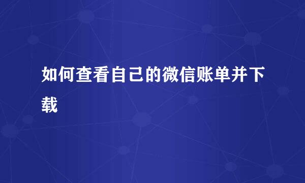 如何查看自己的微信账单并下载