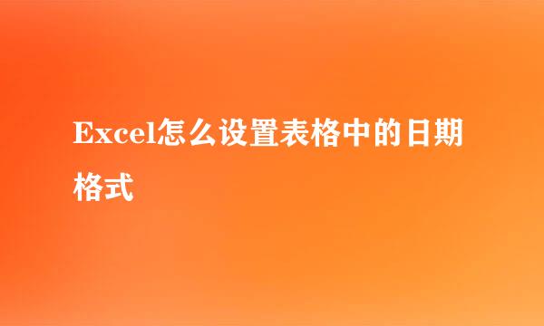 Excel怎么设置表格中的日期格式