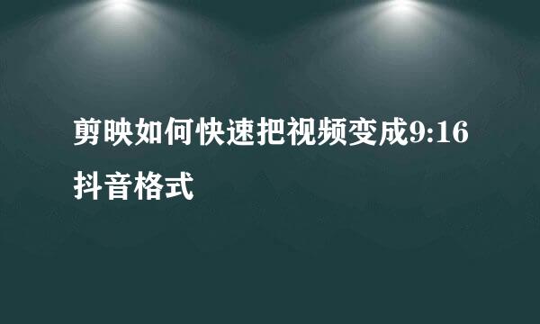 剪映如何快速把视频变成9:16抖音格式