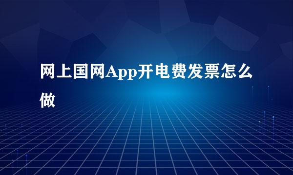 网上国网App开电费发票怎么做