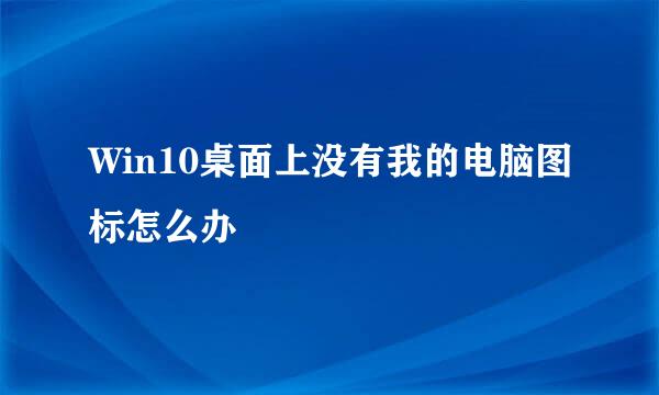 Win10桌面上没有我的电脑图标怎么办
