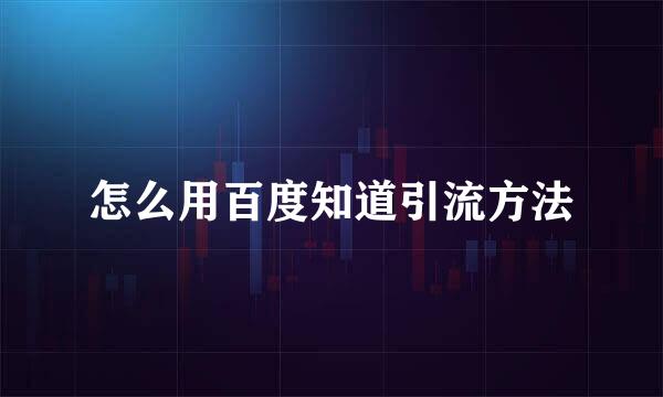 怎么用百度知道引流方法