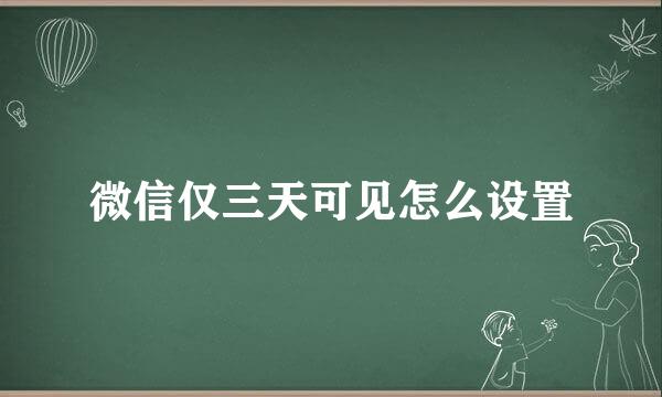 微信仅三天可见怎么设置