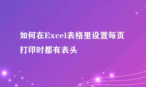 如何在Excel表格里设置每页打印时都有表头