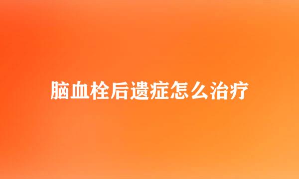 脑血栓后遗症怎么治疗