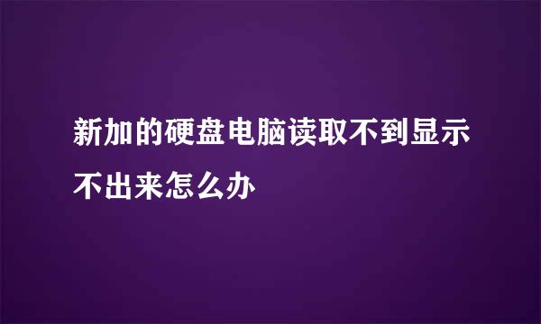 新加的硬盘电脑读取不到显示不出来怎么办