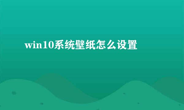 win10系统壁纸怎么设置