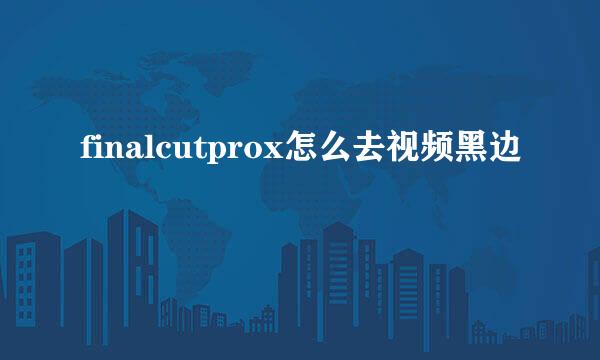 finalcutprox怎么去视频黑边