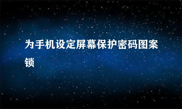 为手机设定屏幕保护密码图案锁