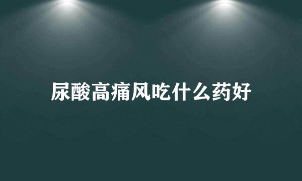 尿酸高痛风吃什么药好
