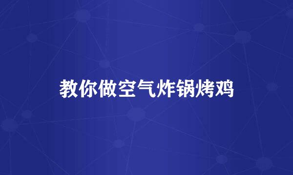教你做空气炸锅烤鸡