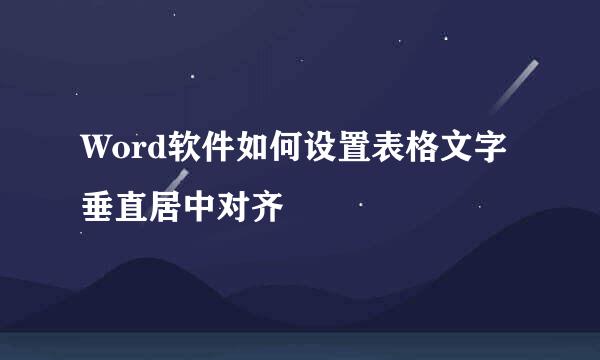 Word软件如何设置表格文字垂直居中对齐