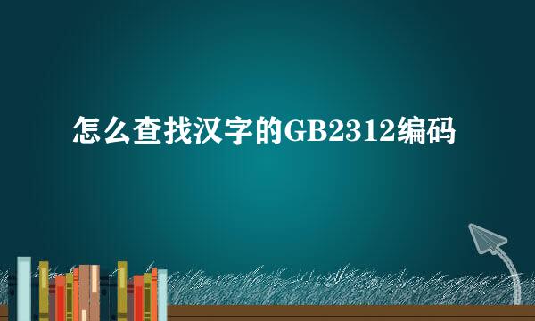 怎么查找汉字的GB2312编码