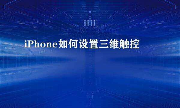 iPhone如何设置三维触控