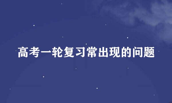 高考一轮复习常出现的问题
