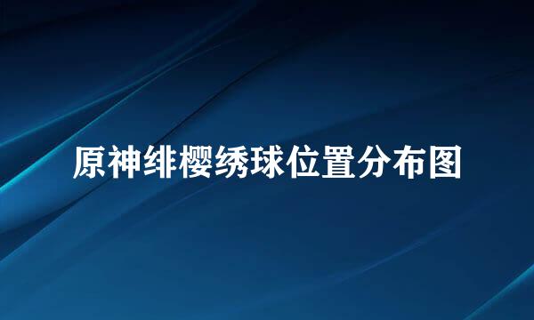 原神绯樱绣球位置分布图