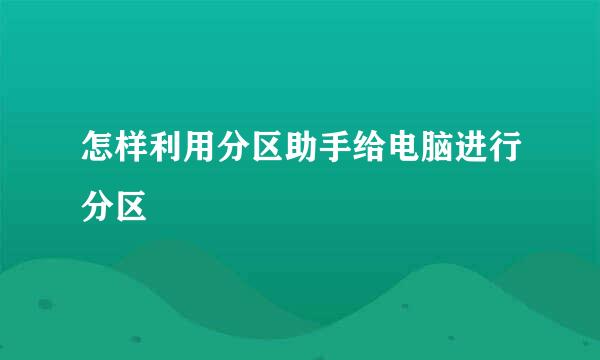 怎样利用分区助手给电脑进行分区