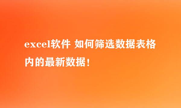 excel软件 如何筛选数据表格内的最新数据！