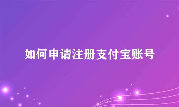 如何申请注册支付宝账号