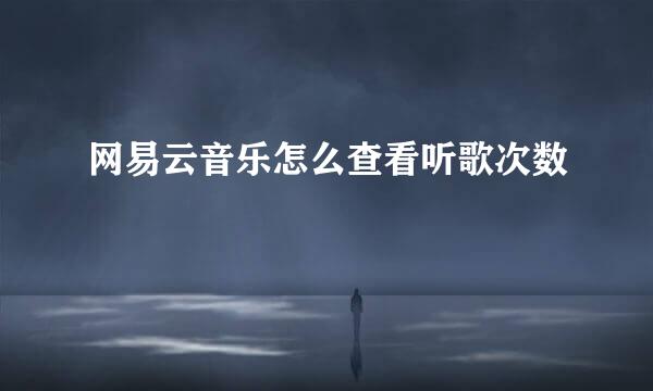 网易云音乐怎么查看听歌次数