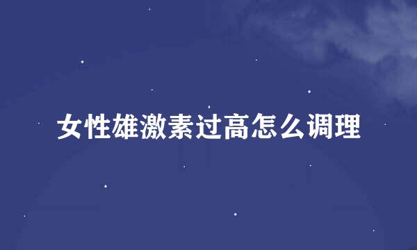 女性雄激素过高怎么调理