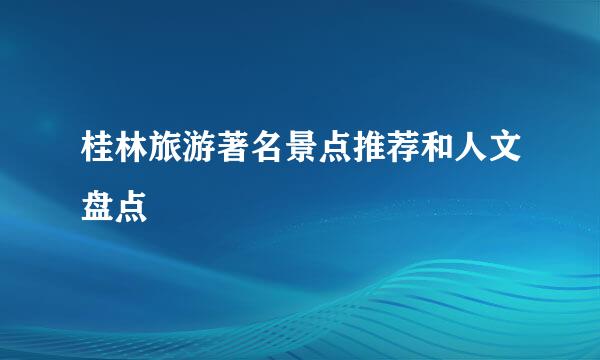桂林旅游著名景点推荐和人文盘点
